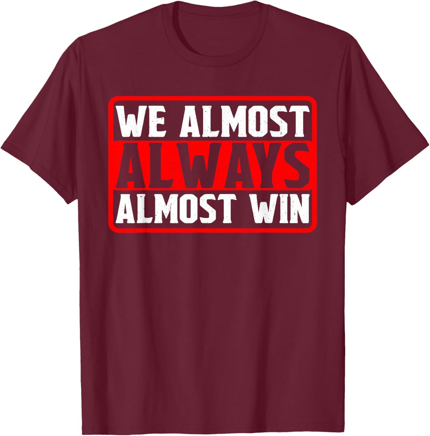 We Almost Always Almost Win T-Shirt - T-Shirt | Maroon