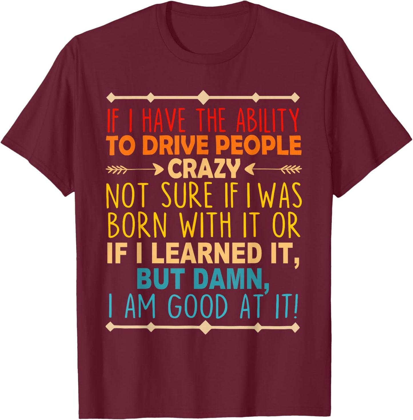 If I Have The Ability To Drive People Crazy Not Sure Funny T-Shirt - T-Shirt | Maroon