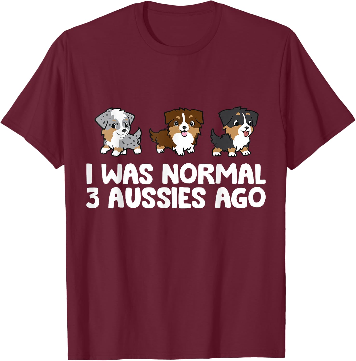 I Was Normal 3 Aussies Ago Funny Australian Shepherd T-Shirt - T-Shirt | Maroon