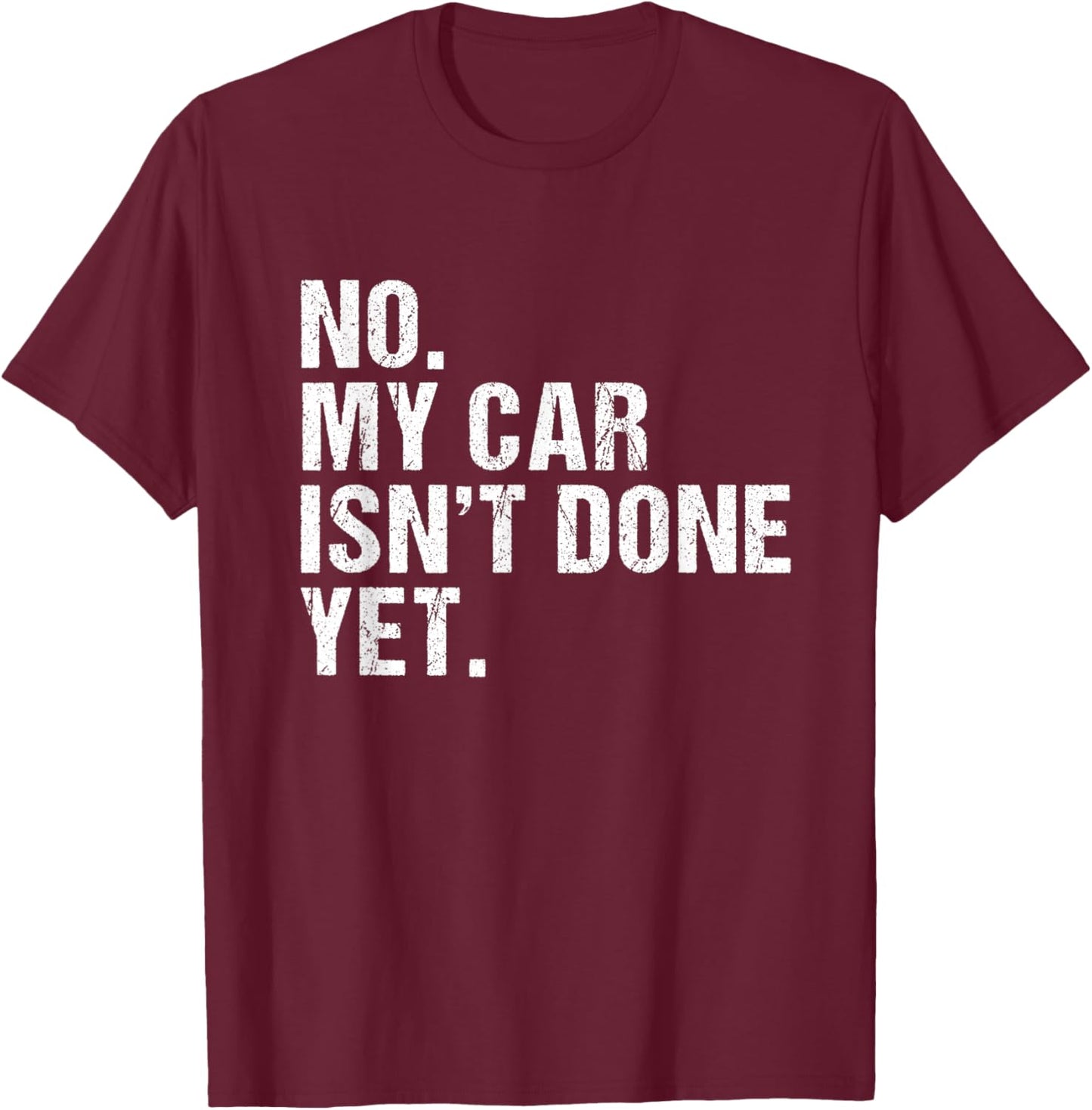 Gift Car Lover & Mechanics No My Car Isn't Done Yet T-Shirt - T-Shirt | Maroon