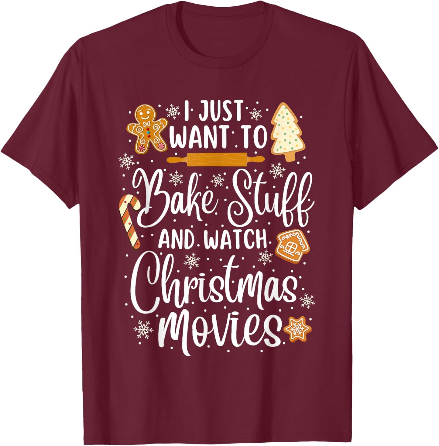 Just Want to Bake Stuff and Watch Christmas Movies T-Shirt - T-Shirt | Maroon