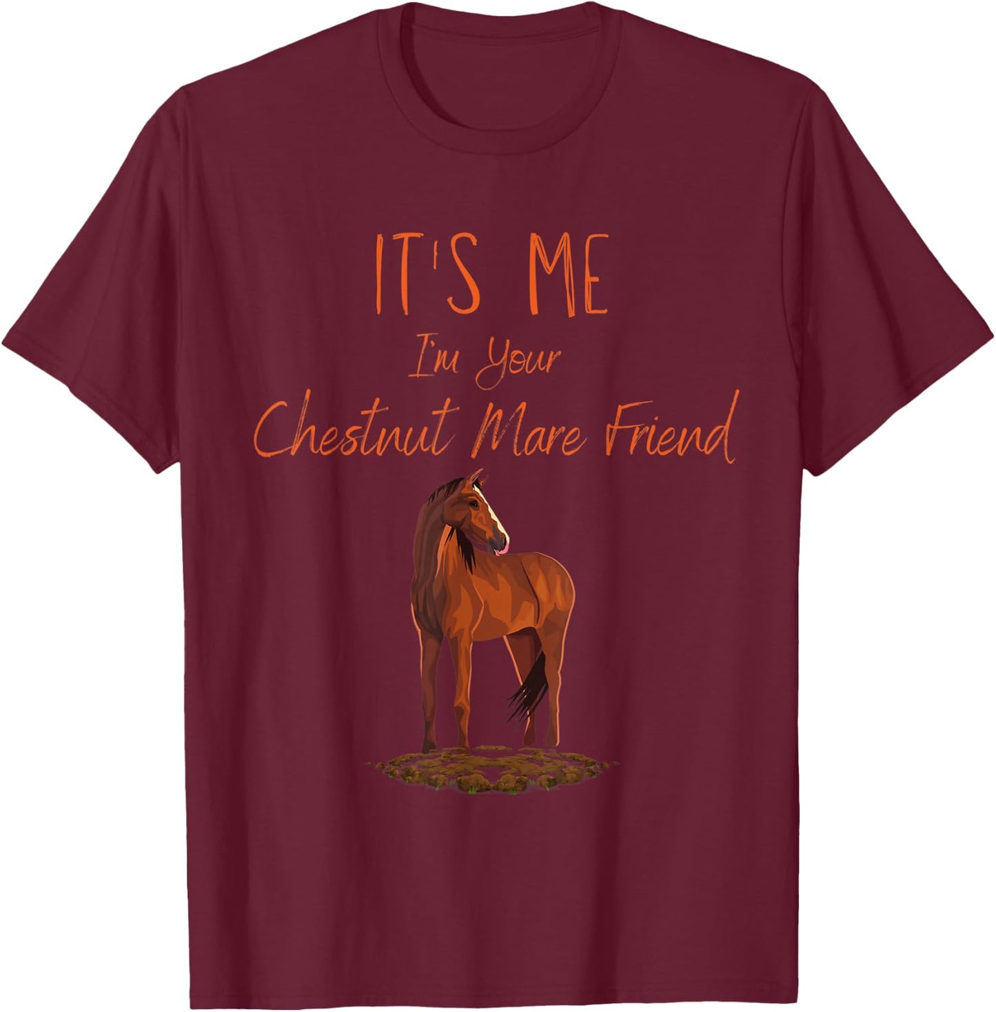 Funny Horse: It's Me I'm Your Chestnut Mare Friend T-Shirt - T-Shirt | Maroon