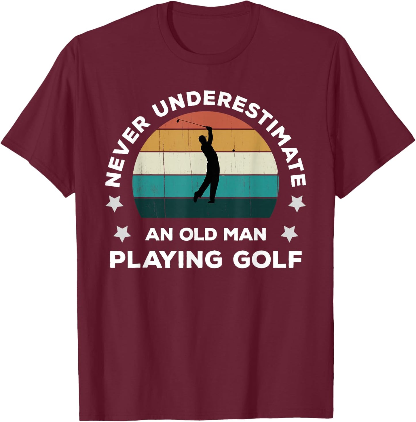 Never Underestimate An Old Man Playing Golf Fun Golfer Joke T-Shirt - T-Shirt | Maroon