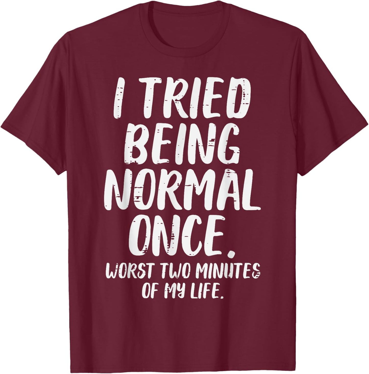 Tried Being Normal Worst 2 Minutes Funny Saying Men Women T-Shirt - T-Shirt | Maroon