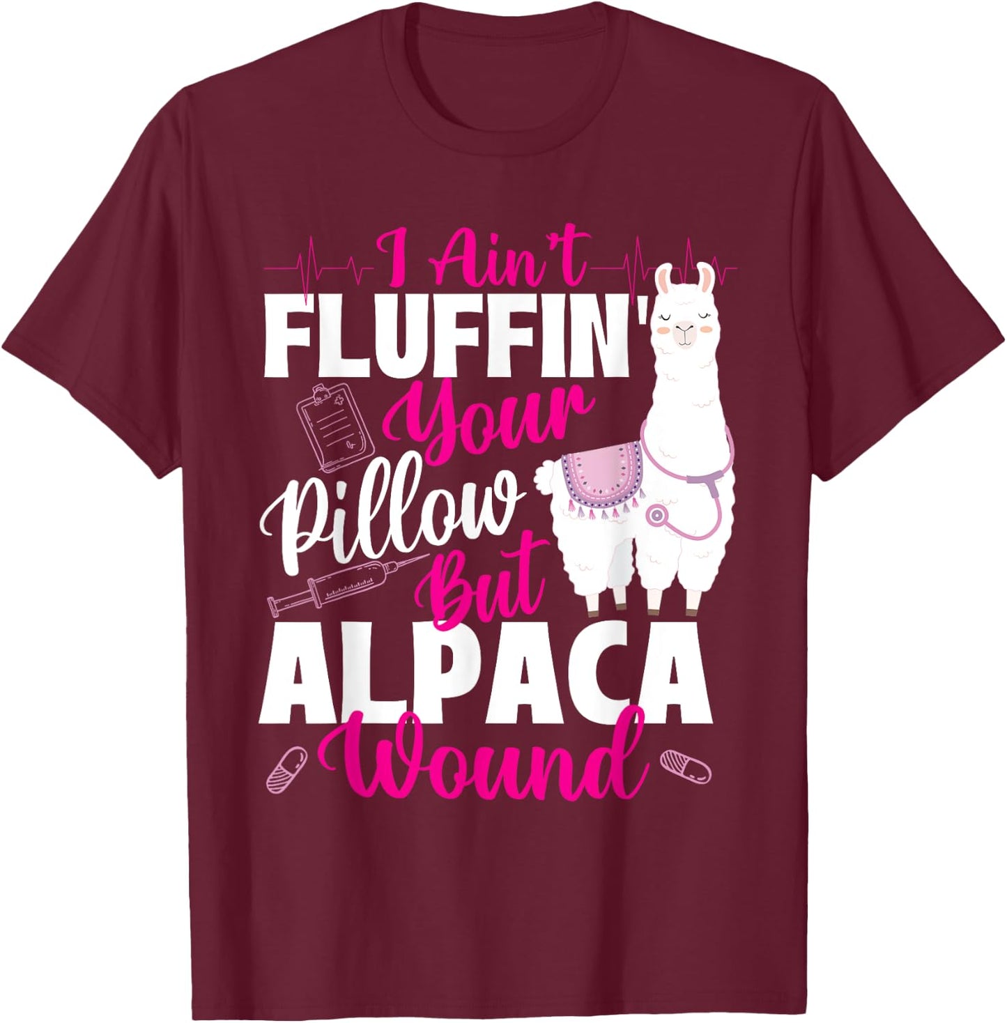 I Ain't Fluffin' Your Pillow But Alpaca Wound - Nurse T-Shirt - T-Shirt | Maroon