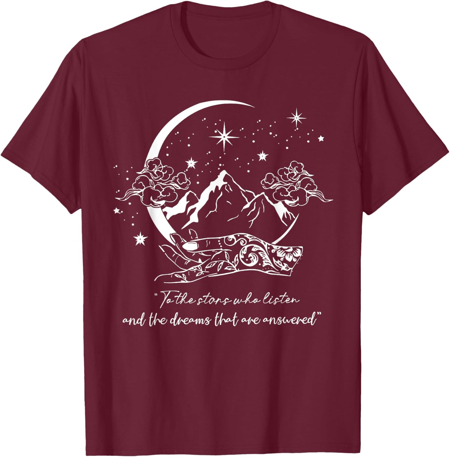To The Stars Who Listen And The Dreams That Are Answered T-Shirt - T-Shirt | Maroon