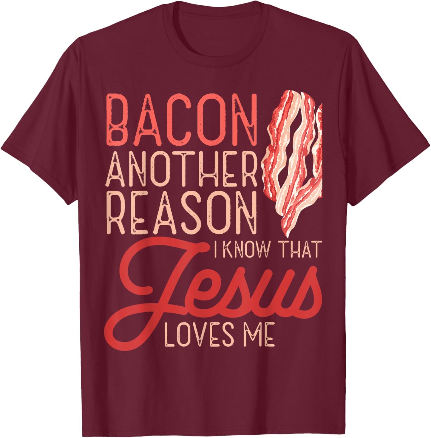 Bacon Another Reason I Know Jesus Loves Me Food Pun T-Shirt - T-Shirt | Maroon