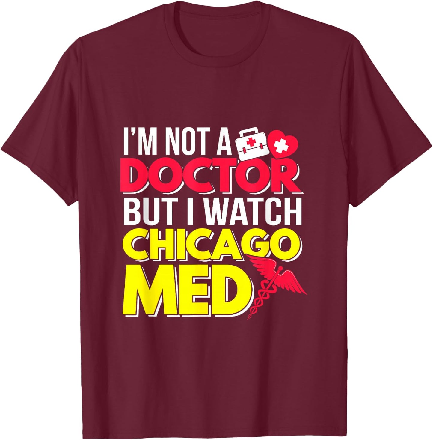 I'm Not a Doctor But I Watch Chicago Med T-Shirt - T-Shirt | Maroon