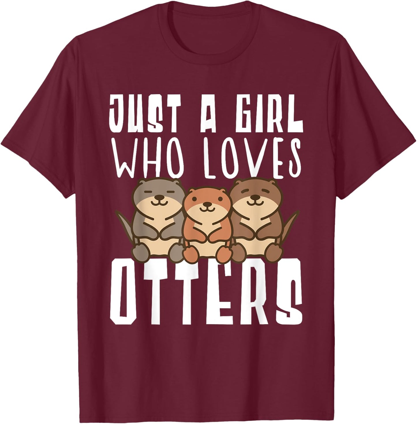 Just A Girl Who Loves Otters Funny Seaotter Lovers Gag T-Shirt - T-Shirt | Maroon