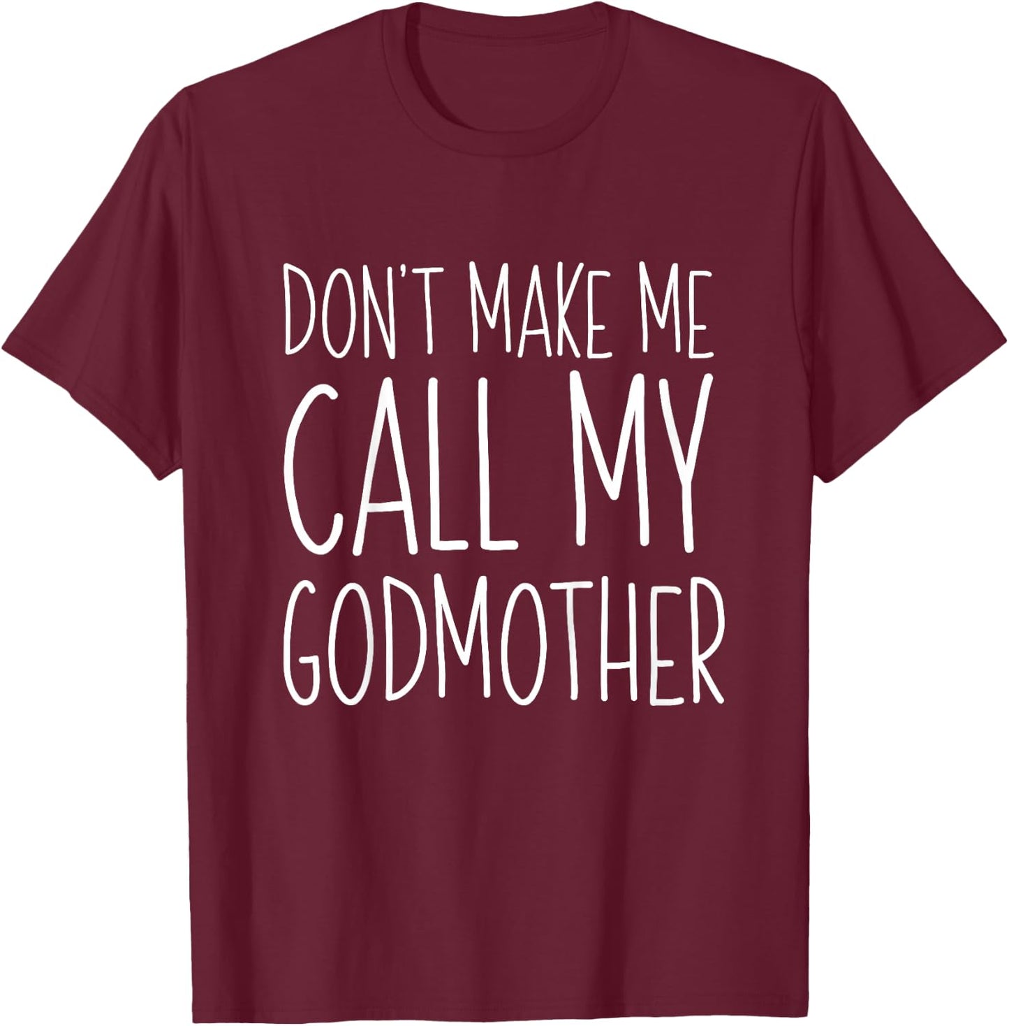 Don't Make Me Call My Godmother Shirt Godson Goddaughter T-Shirt - T-Shirt | Maroon