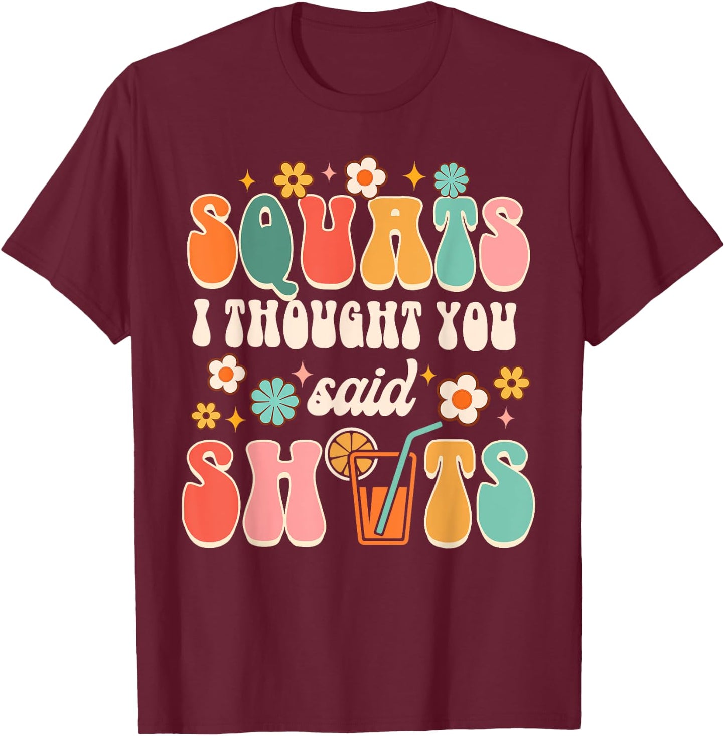 Squats I Thought You Said Shots Day Drinking Lover Drinker T-Shirt - T-Shirt | Maroon
