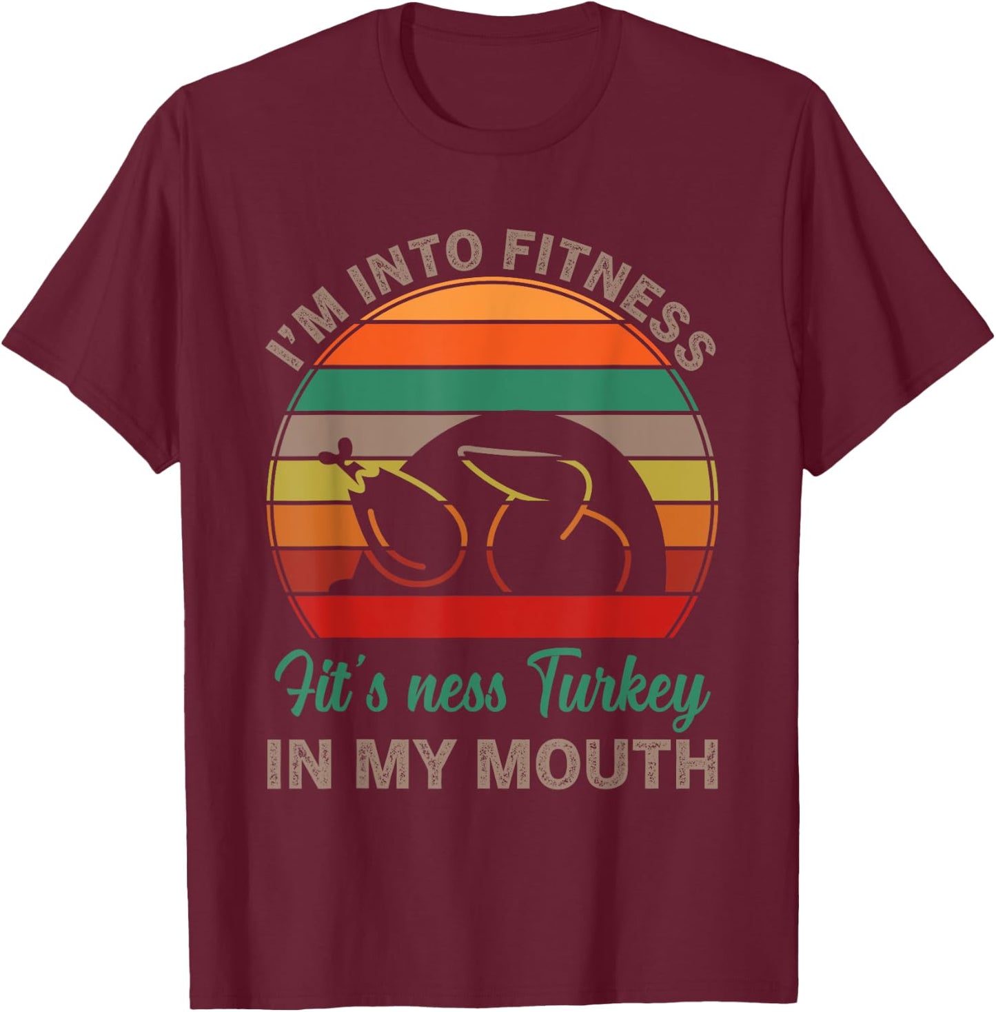 I'm Into Fitness Fit'ness Turkey In My Mouth Funny Thanksgiv T-Shirt - T-Shirt | Maroon