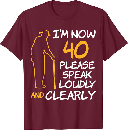 I'm Now 40 Year Old Birthday Please Speak Loudly and Clearly T-Shirt - T-Shirt | Maroon