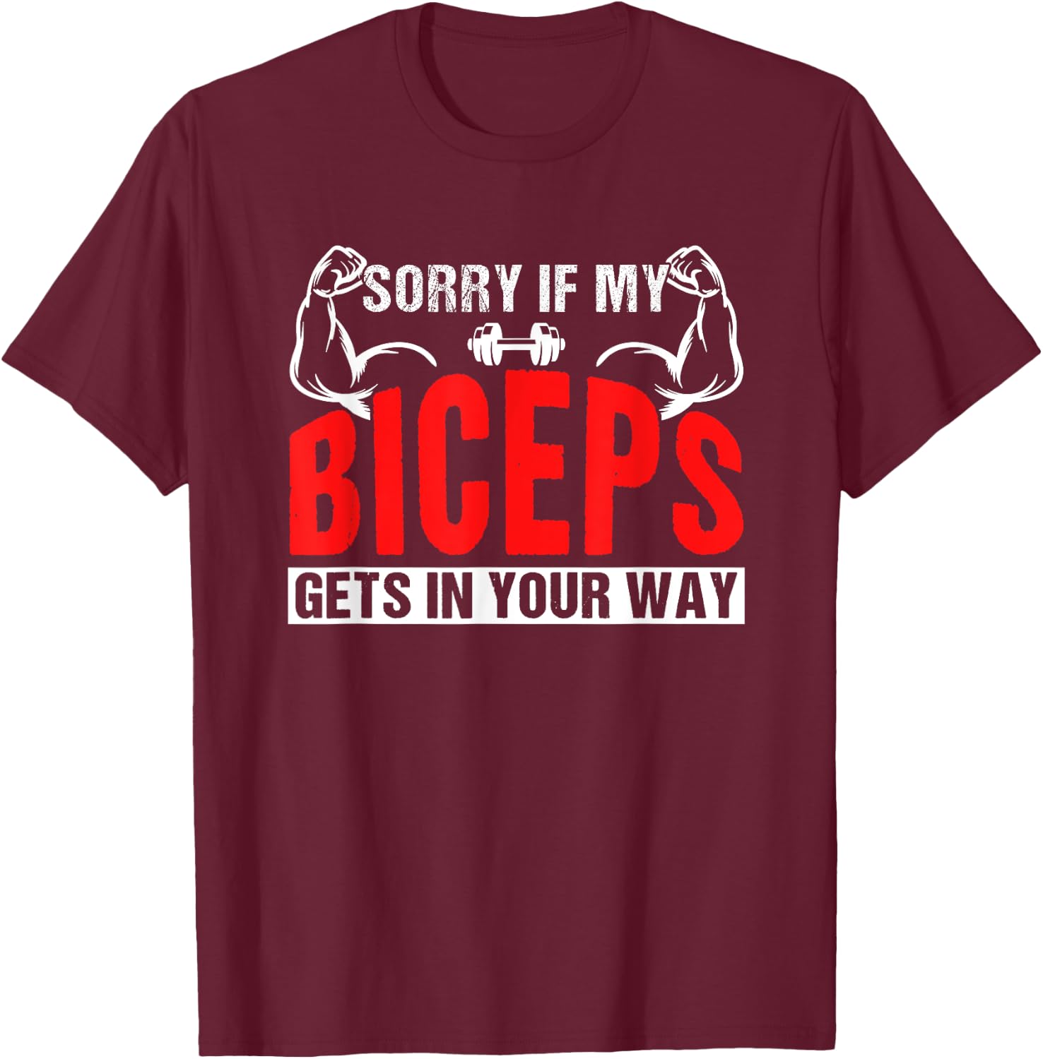 Sorry If My Biceps Gets In Your Way Sayings Muscle Curl T-Shirt - T-Shirt | Maroon