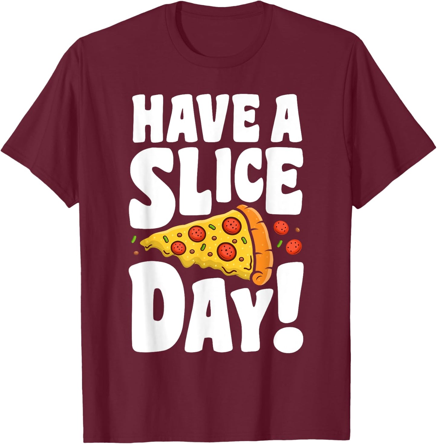 Have A Pizza Slice Day Funny Italian Food Lovers Women Men T-Shirt - T-Shirt | Maroon