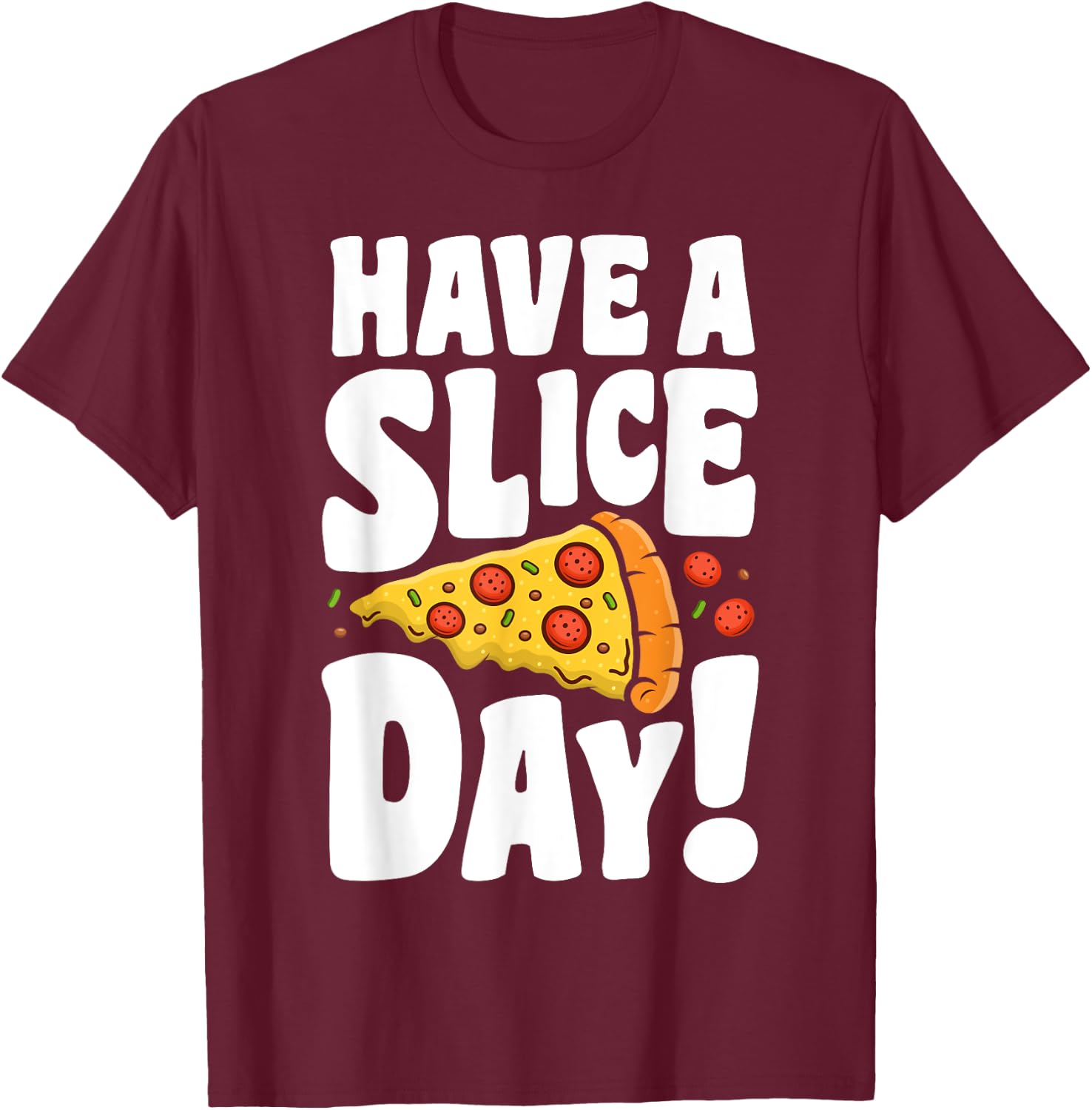 Have A Pizza Slice Day Funny Italian Food Lovers Women Men T-Shirt - T-Shirt | Maroon