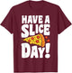 Have A Pizza Slice Day Funny Italian Food Lovers Women Men T-Shirt - T-Shirt | Maroon