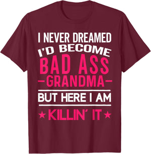 I Never Dreamed I'd Be a Bad Ass Grandma Funny Grandmother T-Shirt - T-Shirt | Maroon