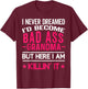 I Never Dreamed I'd Be a Bad Ass Grandma Funny Grandmother T-Shirt - T-Shirt | Maroon