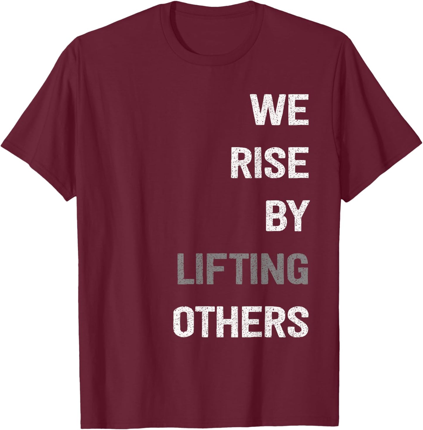 We Rise By Lifting Others Inspirational Quote T-Shirt - T-Shirt | Maroon