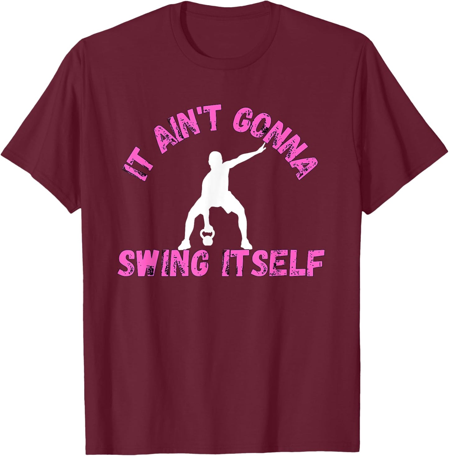 It Ain't Gonna Swing Itself | Funny Kettlebell Workout Gym T-Shirt - T-Shirt | Maroon