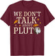 We Don't Talk About Pluto Planet Astronomy Astronauts T-Shirt - T-Shirt | Maroon