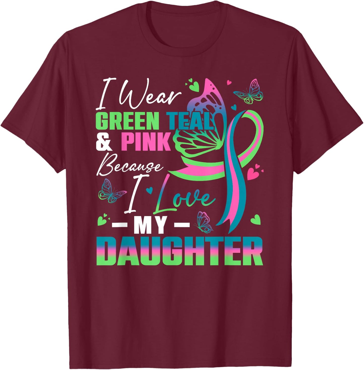 I Wear Green Teal Pink Because I Love My Daughter MBC Awaren T-Shirt - T-Shirt | Maroon