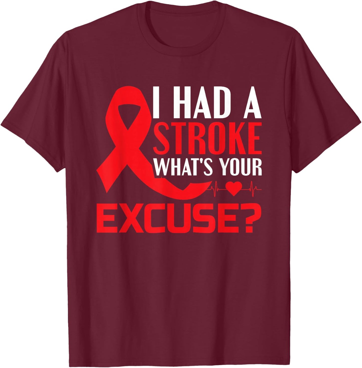 I Had A Stroke - What's Your Excuse? - Stroke Awareness T-Shirt - T-Shirt | Maroon