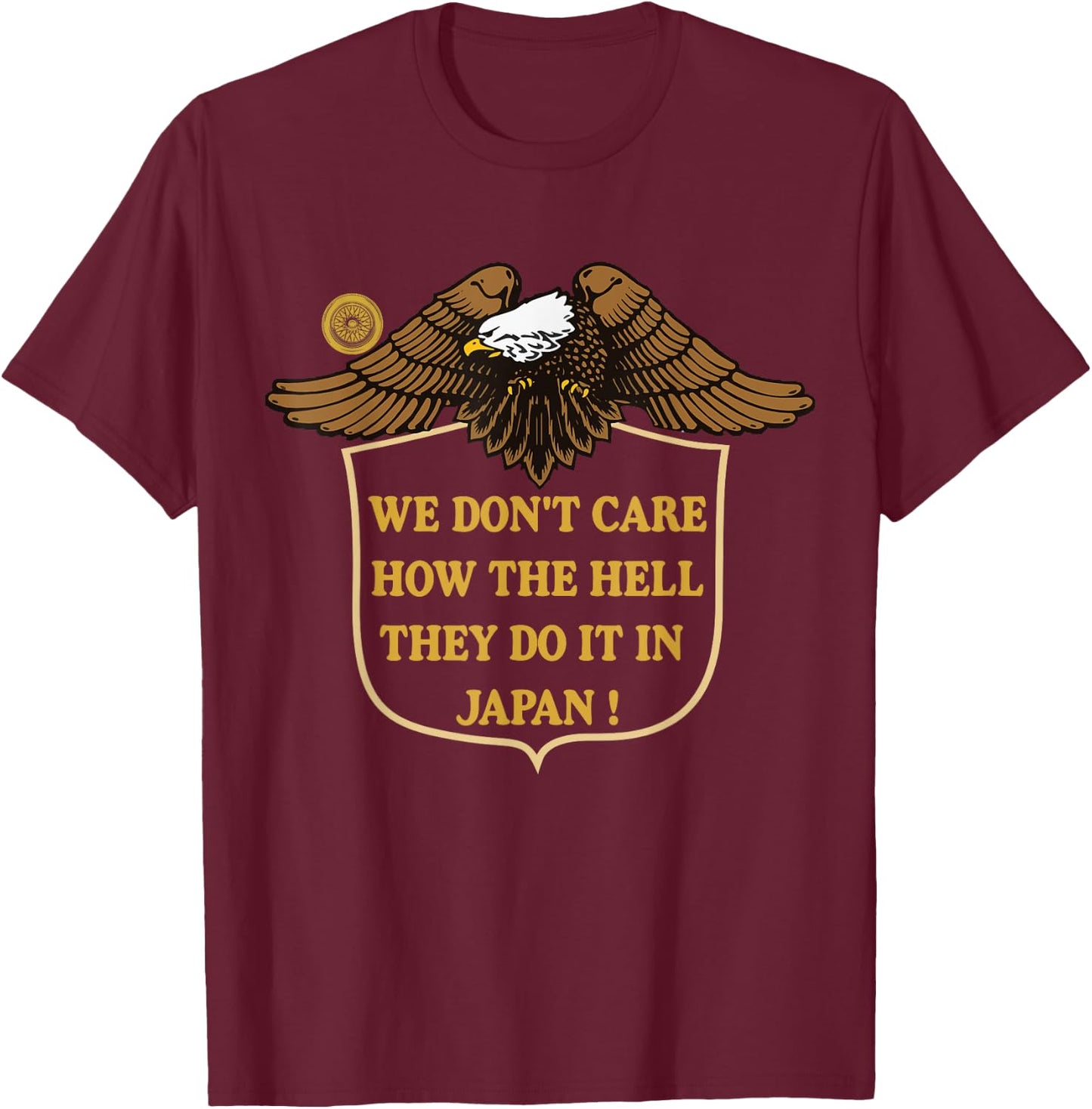 We Don't Care How The Hell They Do It In Japan Eagle T-Shirt - T-Shirt | Maroon