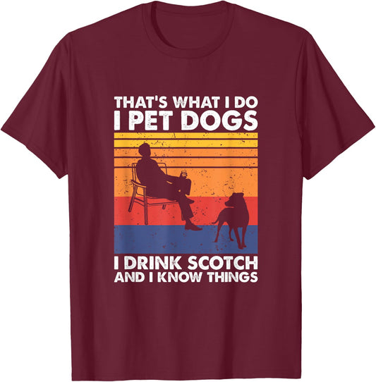 That's What I Do I Pet Dogs I Drink Scotch & I Know Things T-Shirt - T-Shirt | Maroon