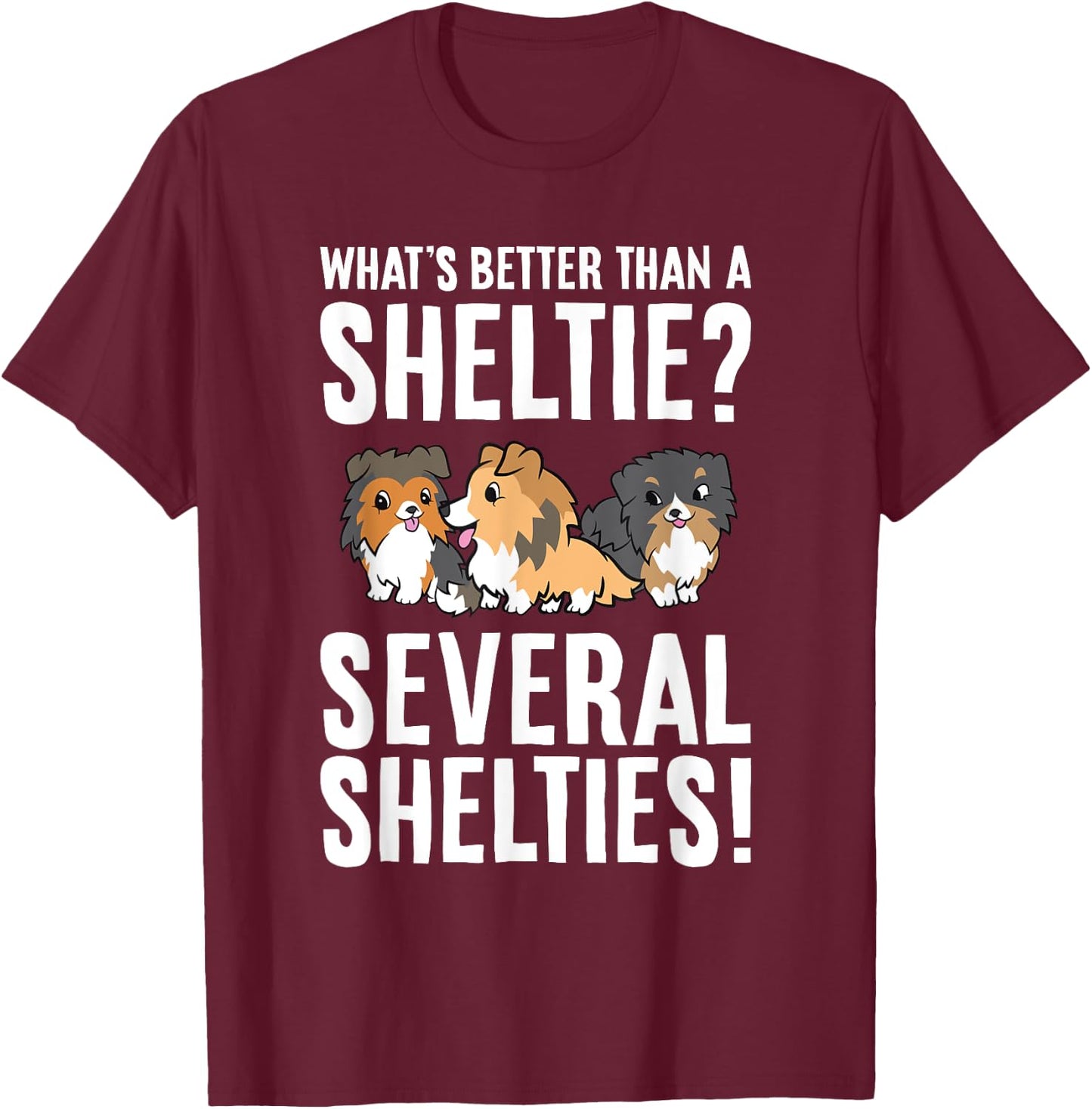 What's Better Than A Sheltie Several Shelties T-Shirt - T-Shirt | Maroon
