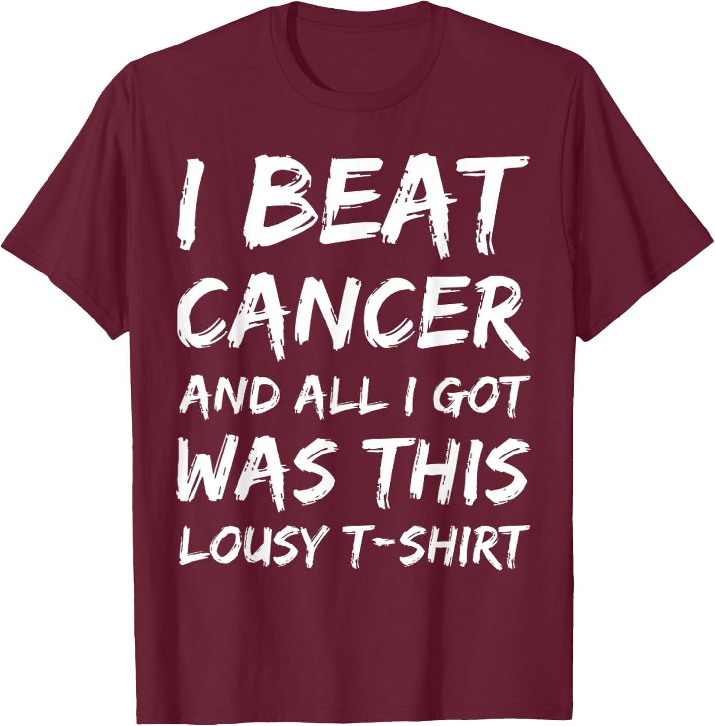 I Beat Cancer And All I Got Was This Lousy survivor T-Shirt - T-Shirt | Maroon