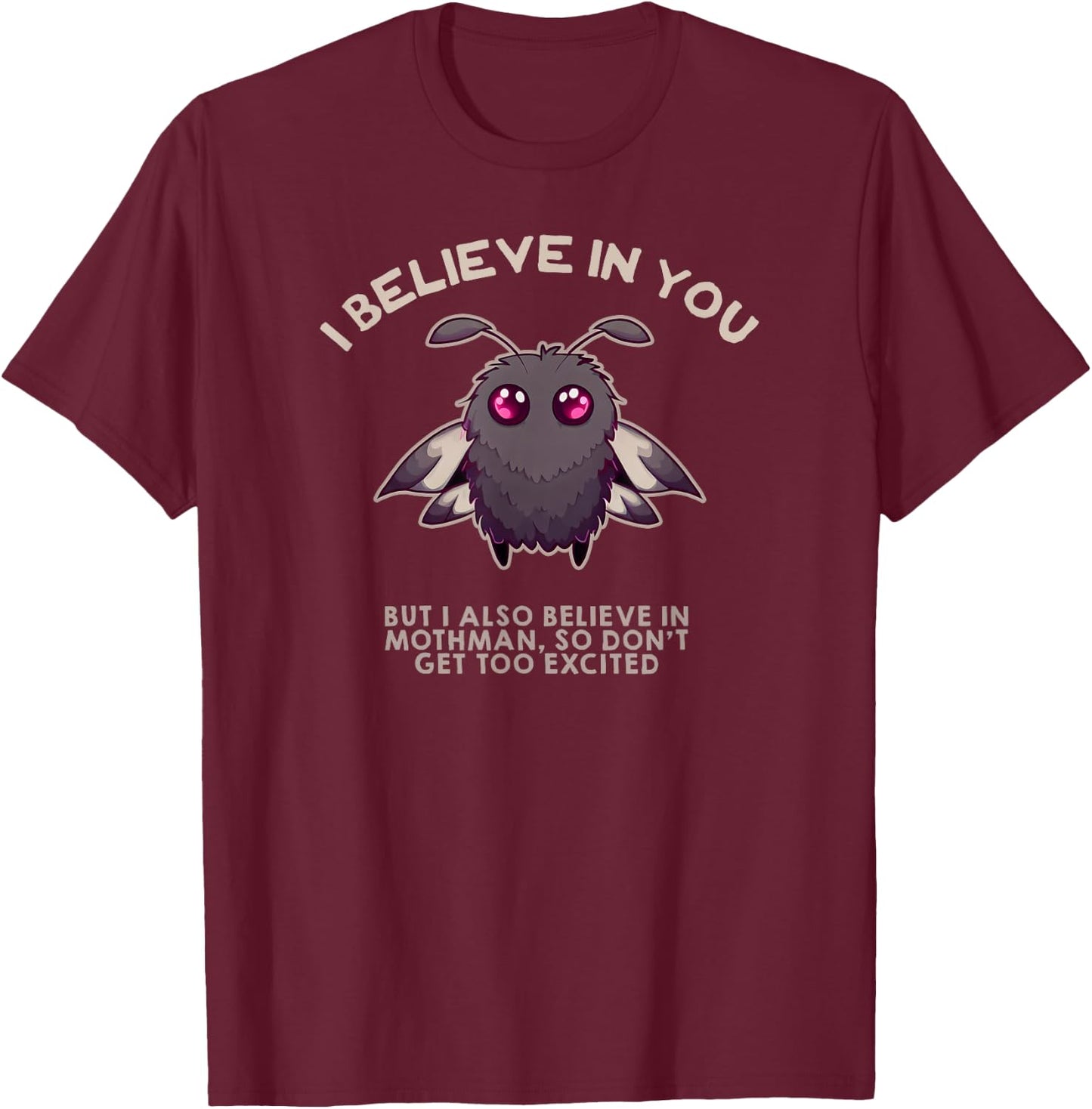I Believe in You BUT I Also Believe in Mothman Funny Cryptid T-Shirt - T-Shirt | Maroon