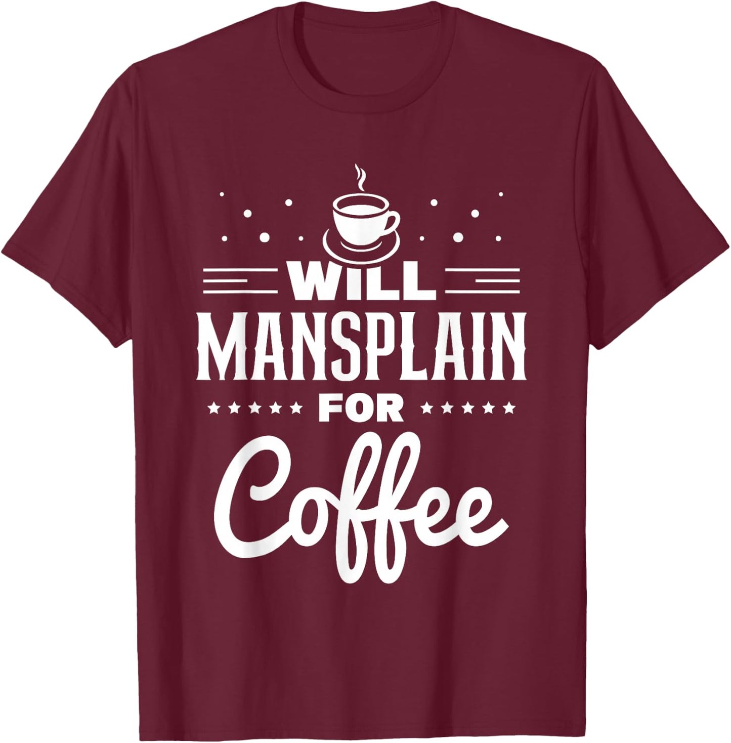 Will Mansplain For Coffee Mansplainer Saying Mansplaining T-Shirt - T-Shirt | Maroon