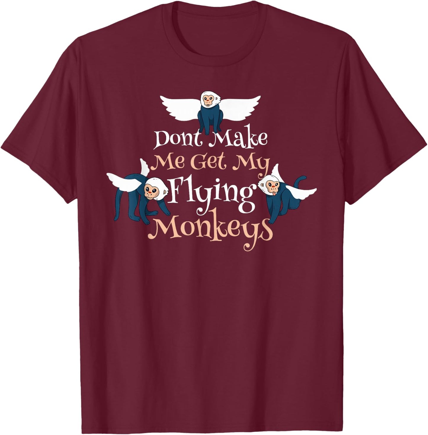Dont Make Me Get My Flying Monkeys T-Shirt - T-Shirt | Maroon