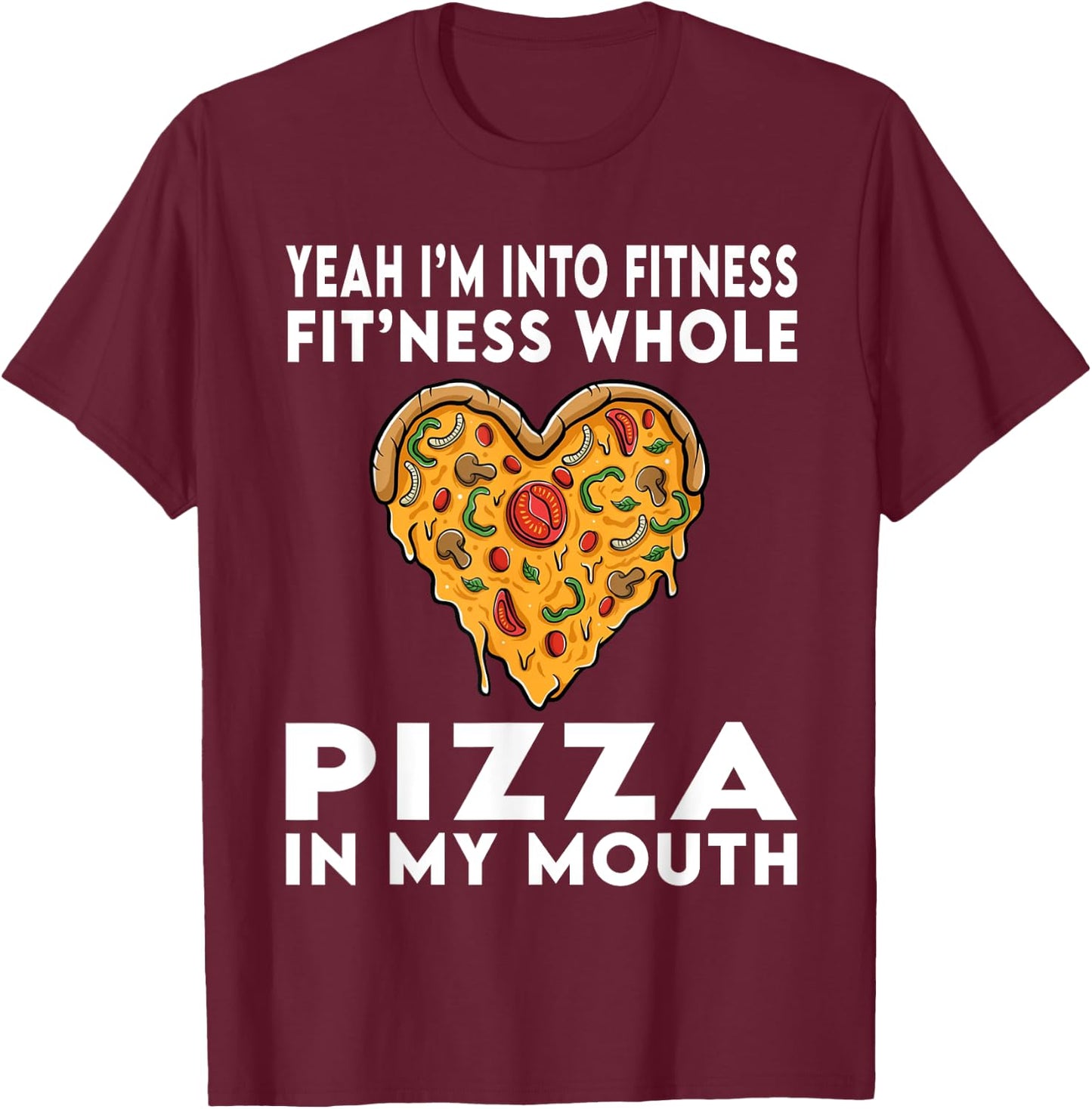 I'm Into Fitness Fitness Whole Pizza In My Mouth T-Shirt - T-Shirt | Maroon