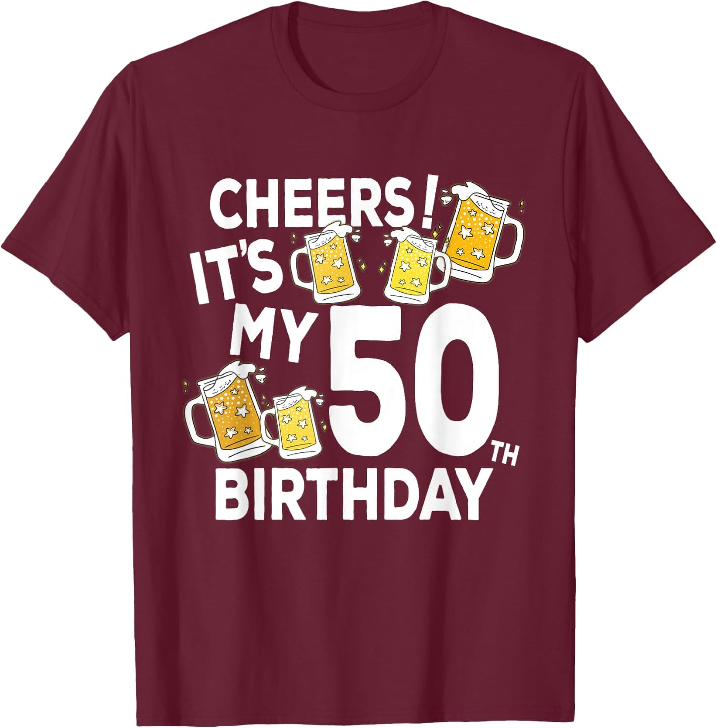 Cheers Its My 50th Birthday Funny Beers Happy Birthday Shirt T-Shirt - T-Shirt | Maroon