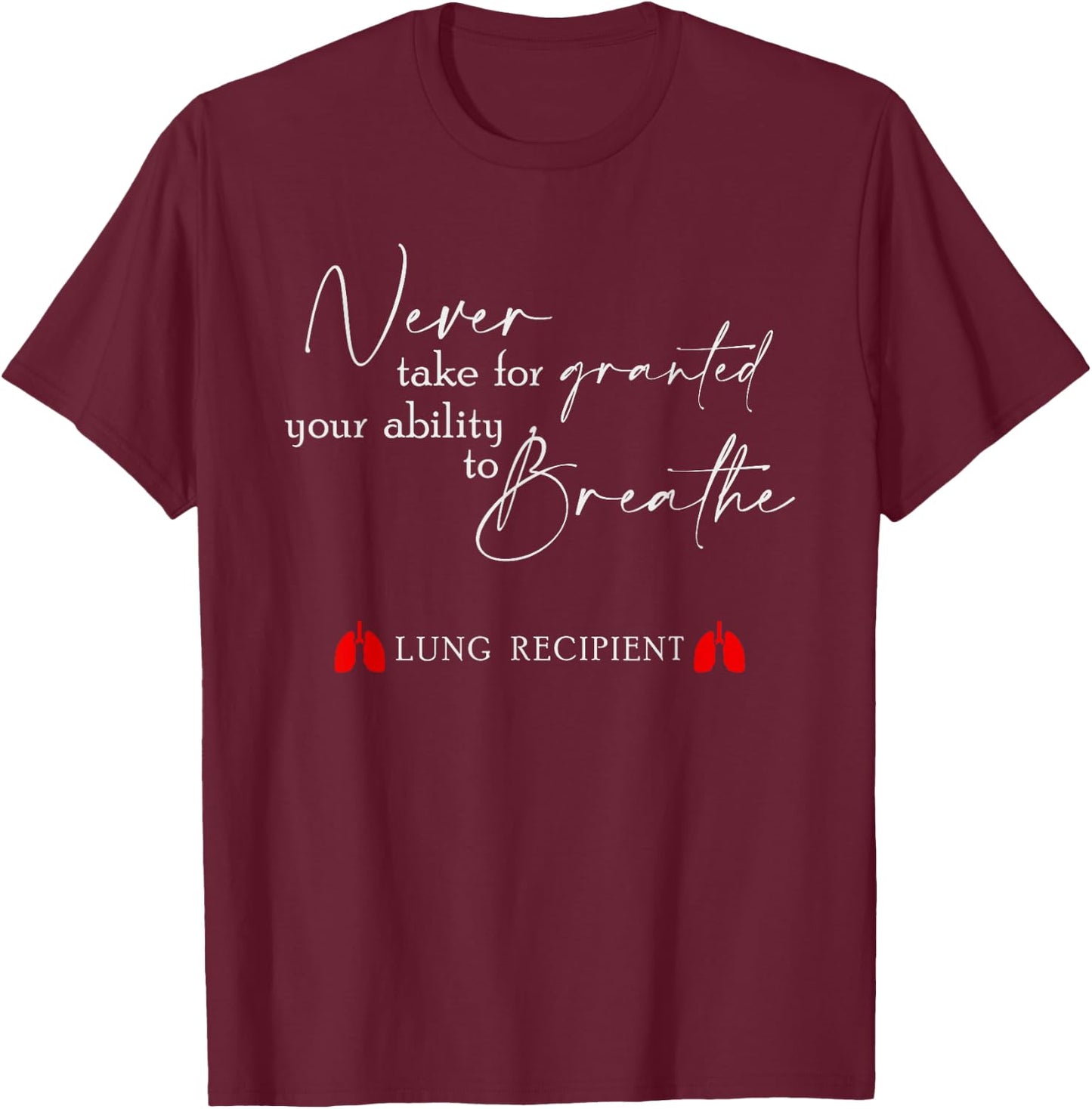 Never Take For Granted Your Ability Breathe Lung Transplant T-Shirt - T-Shirt | Maroon