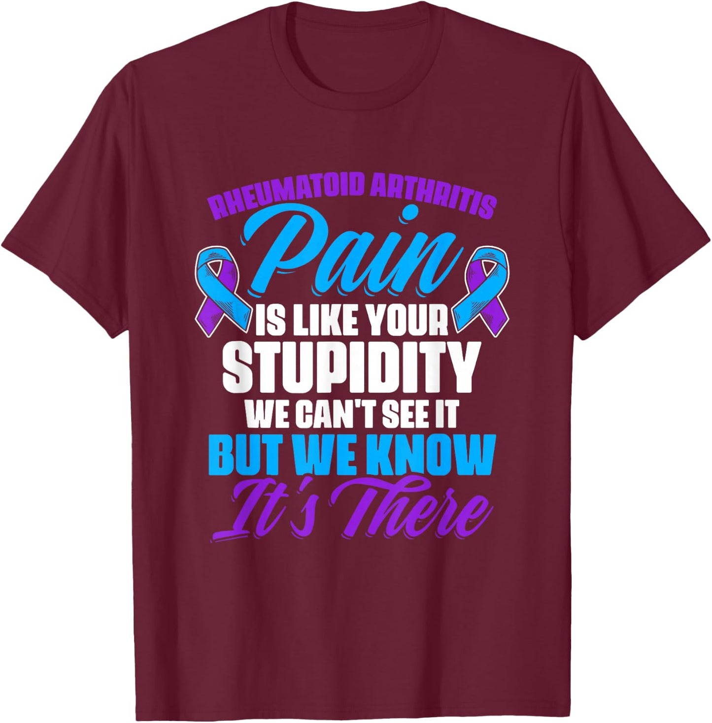 Pain Is Like Your Stupidity Rheumatoid Arthritis Awareness T-Shirt - T-Shirt | Maroon