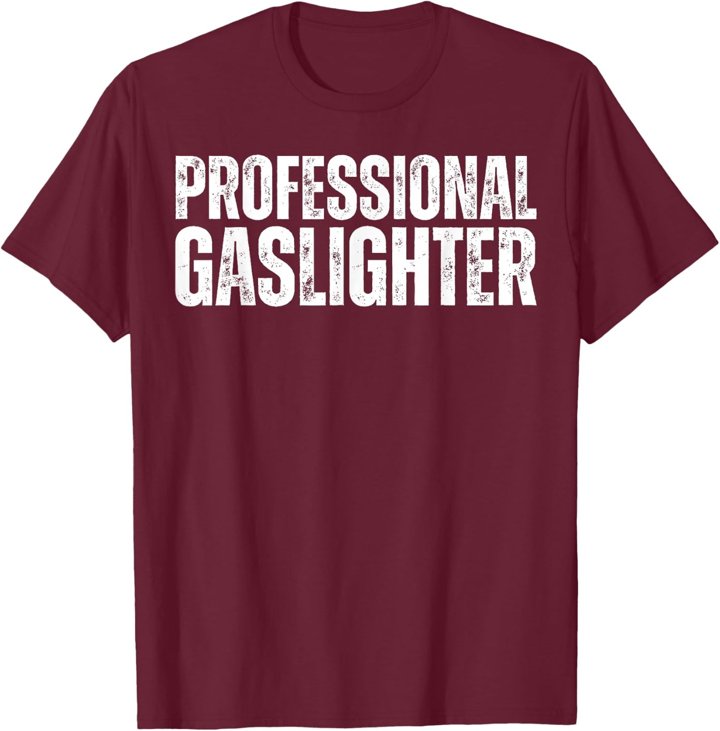Professional Gaslighter Expert Gaslighting Funny Gaslight T-Shirt - T-Shirt | Maroon