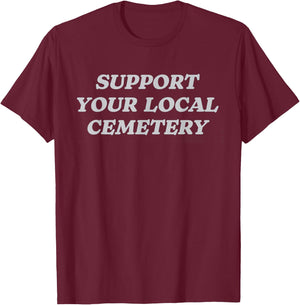 Support Your Local Cemetery Funeral Director Coroner T-Shirt - T-Shirt | Maroon