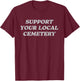 Support Your Local Cemetery Funeral Director Coroner T-Shirt - T-Shirt | Maroon