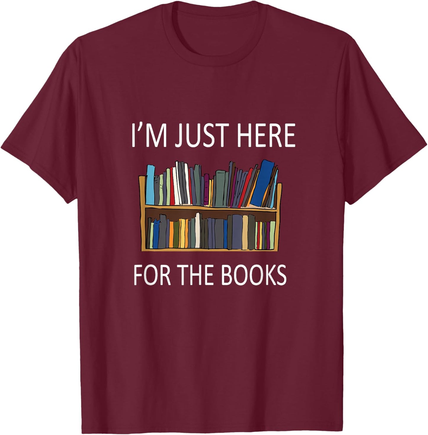 I'm just here for The Books T-Shirt - T-Shirt | Maroon