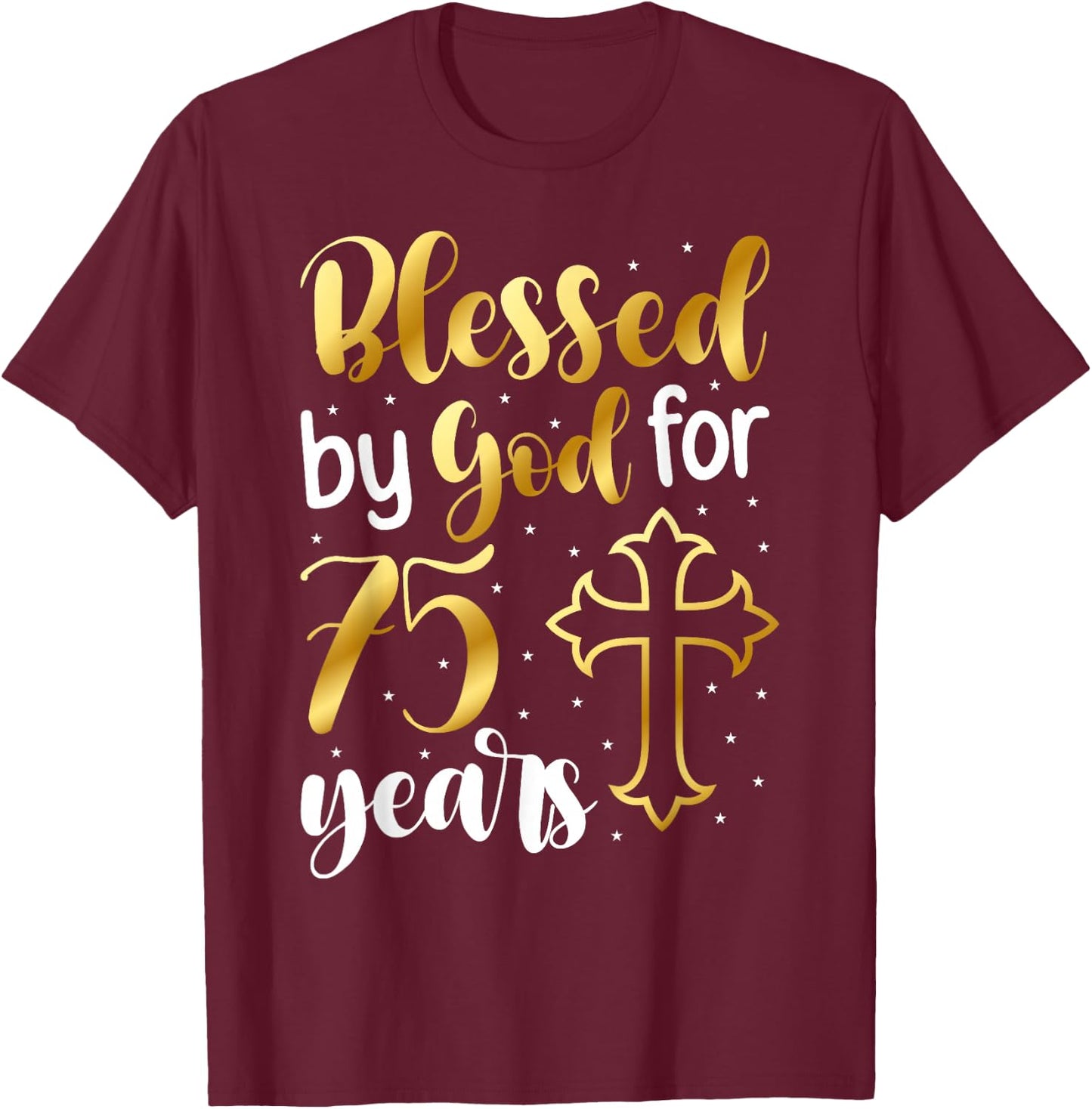 Blessed By God 75 Year Old 75th Birthday It's My 75th Bday T-Shirt - T-Shirt | Maroon