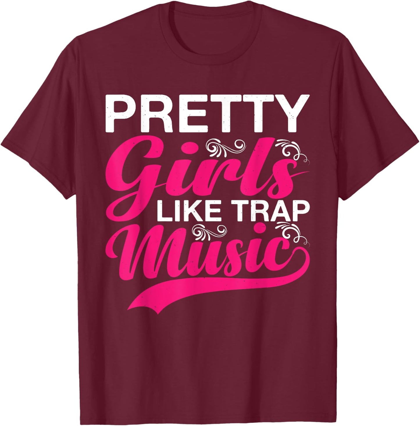 Pretty Girls Like Trap Music T-Shirt - T-Shirt | Maroon