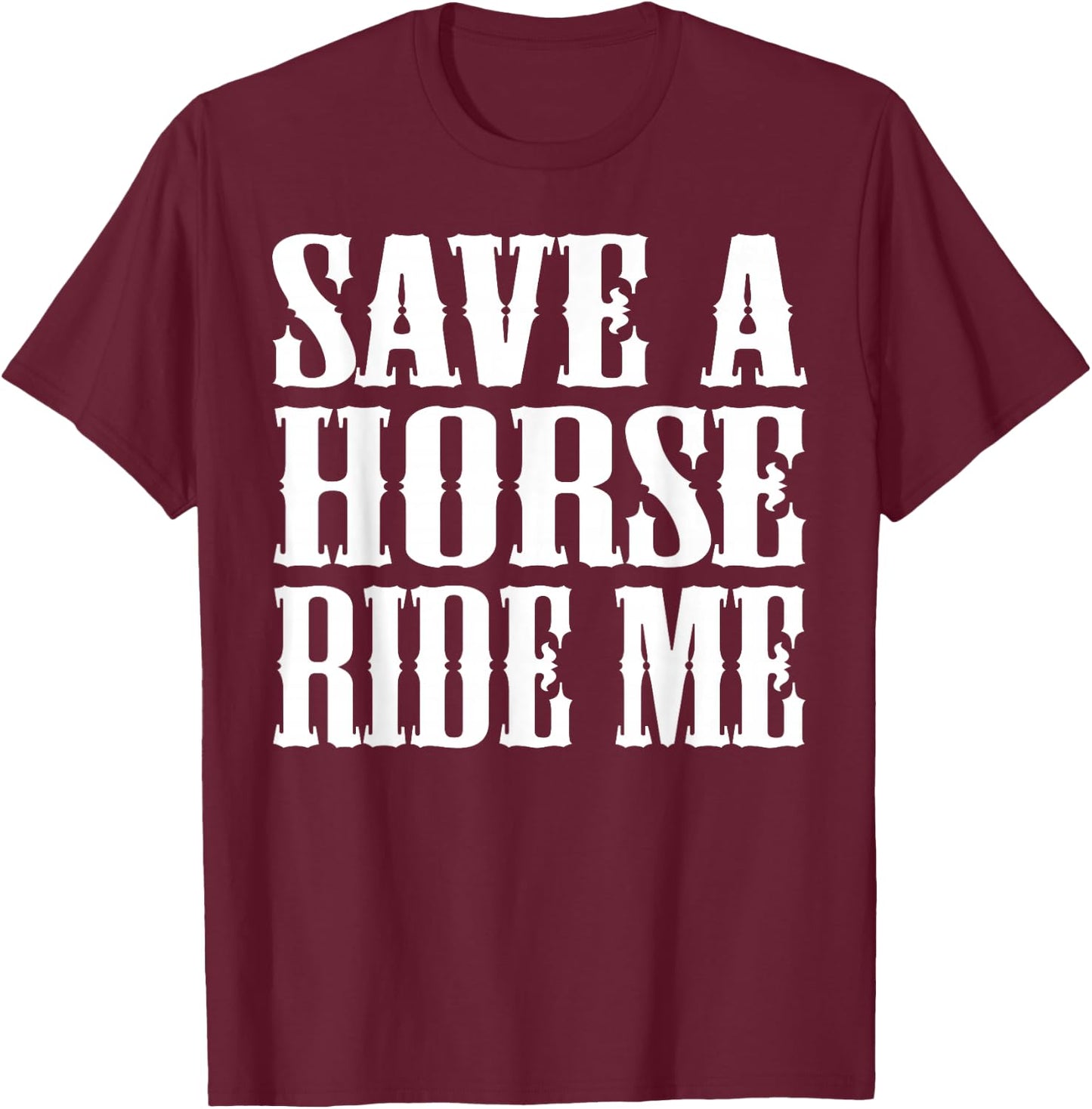 Save Horse Ride Cowboy the Save a Horse Ride Me T-Shirt - T-Shirt | Maroon