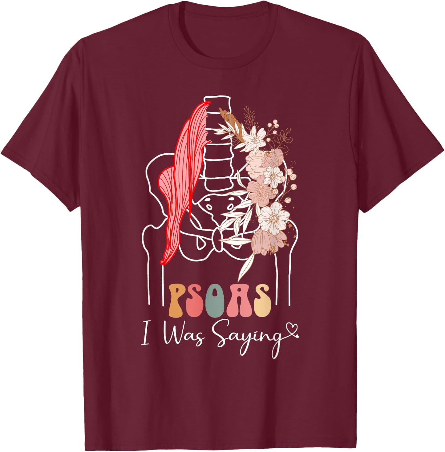 Psoas I Was Saying - Massage Therapist Therapy LMT Masseuse T-Shirt - T-Shirt | Maroon
