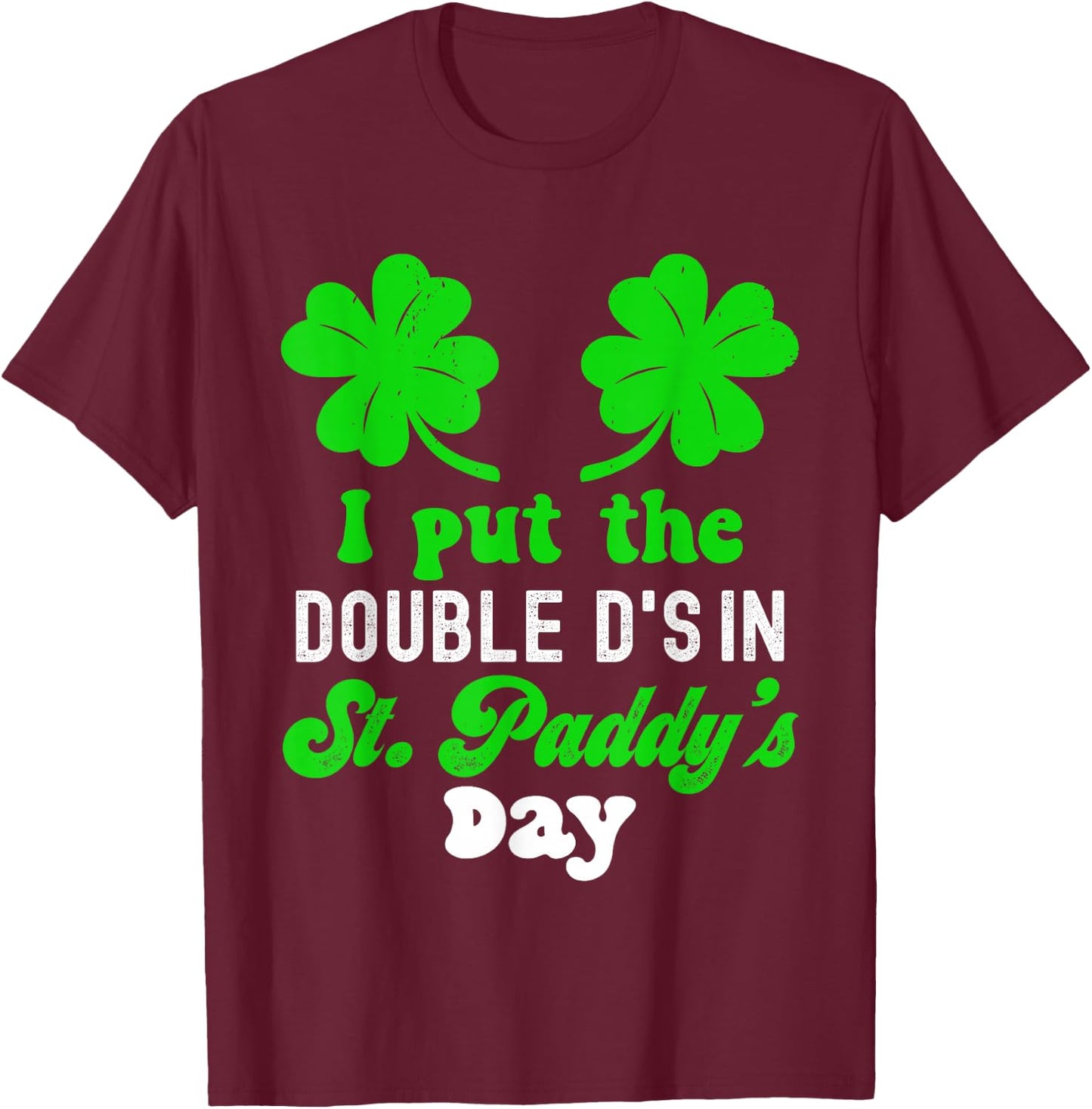 I Put The Double D's In St Paddy's Day Cute St Patrick's Day T-Shirt - T-Shirt | Maroon