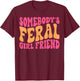 Somebody's Feral Girlfriend Funny Groovy T-Shirt - T-Shirt | Maroon
