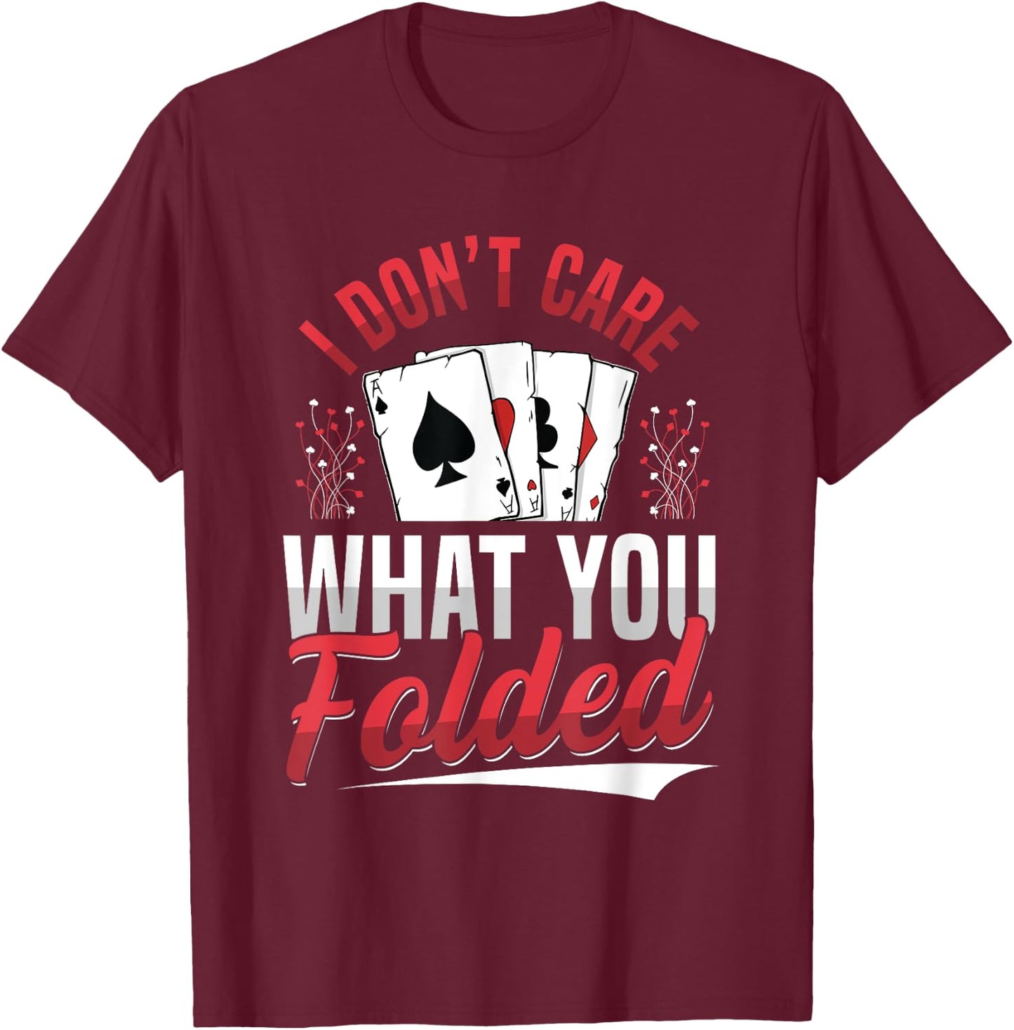 I Don't Care What You Folded Design for a Poker Player T-Shirt - T-Shirt | Maroon